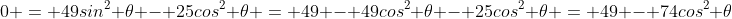 0 = 49sin^2 \theta - 25cos^2 \theta = 49 - 49cos^2 \theta - 25cos^2 \theta = 49 - 74cos^2 \theta