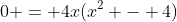 0 = 4x(x^2 - 4)