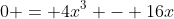 0 = 4x^3 - 16x