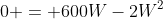 0 = 600W-2W^2