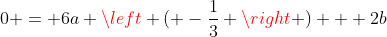 0 = 6a \left ( -\frac{1}{3} \right ) + 2b