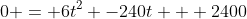 0 = 6t^2 -240t + 2400