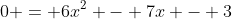 0 = 6x^2 - 7x - 3