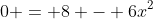 0 = 8 - 6x^2