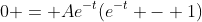 0 = Ae^{-t}(e^{-t} - 1)