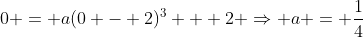 0 = a(0 - 2)^3 + 2 \Rightarrow a = \frac{1}{4}