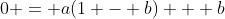 0 = a(1 - b) + b