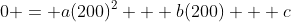 0 = a(200)^2 + b(200) + c