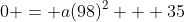 0 = a(98)^2 + 35