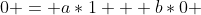 0 = a*1 + b*0 