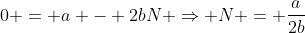 0 = a - 2bN \Rightarrow N = \frac{a}{2b}