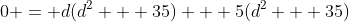 0 = d(d^2 + 35) + 5(d^2 + 35)