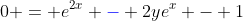 0 = e^{2x} {\color{blue}-} 2ye^x - 1