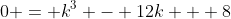 0 = k^3 - 12k + 8