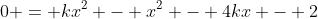 0 = kx^2 - x^2 - 4kx - 2