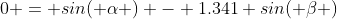 0 = sin( \alpha ) - 1.341 sin( \beta )