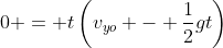 0 = t\left(v_{yo} - \frac{1}{2}gt\right)