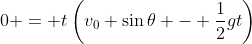 0 = t\left(v_0 \sin{\theta} - \frac{1}{2}gt\right)