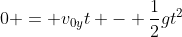 0 = v_{0y}t - \frac{1}{2}gt^2