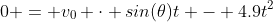 0 = v_0 \cdot sin(\theta)t - 4.9t^2