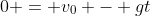 0 = v_0 - gt