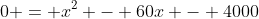 0 = x^{2} - 60x - 4000