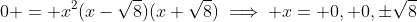 0 = x^2(x-\sqrt{8})(x+\sqrt{8})\implies x= 0, 0,\pm\sqrt{8}