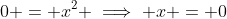 0 = x^2 \implies x = 0
