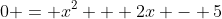 0 = x^2 + 2x - 5