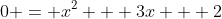 0 = x^2 + 3x + 2