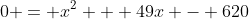 0 = x^2 + 49x - 620