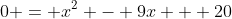 0 = x^2 - 9x + 20