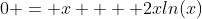 0 = x  + 2xln(x)