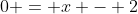 0 = x - 2