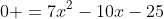 0 =7x^2-10x-25