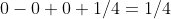 0-0+0+1/4=1/4