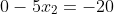 0-5x_2=-20