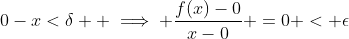0-x<\delta  \implies \frac{f(x)-0}{x-0} =0 < \epsilon