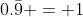 0.\bar{9} = 1