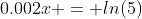 0.002x = ln(5)