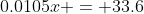 0.0105x = 33.6