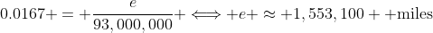 0.0167 = \frac{e}{93,000,000} \Longleftrightarrow e \approx 1,553,100 \text{ miles}