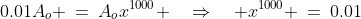 0.01A_o \:=\:A_ox^{1000} \quad\Rightarrow\quad x^{1000} \:=\:0.01