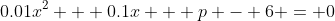 0.01x^2 + 0.1x + p - 6 = 0