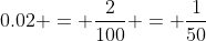 0.02 = \frac{2}{100} = \frac{1}{50}