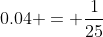 0.04 = \frac{1}{25}