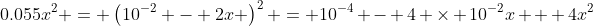 0.055x^2 = \left(10^{-2} - 2x \right)^2 = 10^{-4} - 4 \times 10^{-2}x + 4x^2