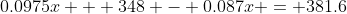0.0975x + 348 - 0.087x = 381.6