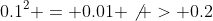 0.1^2 = 0.01 \not > 0.2