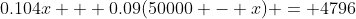 0.104x + 0.09(50000 - x) = 4796